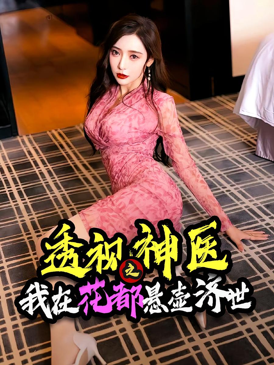 短剧《透视神医之我在花都悬壶济世》 短剧全集免费看，高清在线播放，大结局震撼来袭