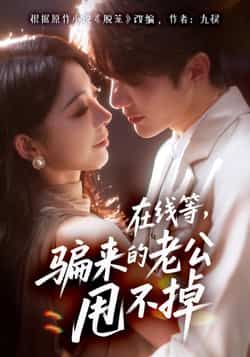 短剧在线等骗来的老公甩不掉超高清完整全集，在线观看播放无忧！