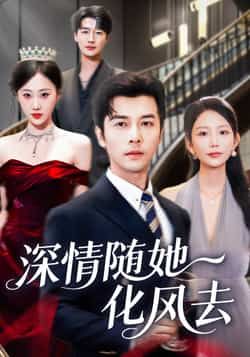 深情随她化风去全集完整版免费无水印在线观看，百度夸克网盘未删减版资源分享下载。
